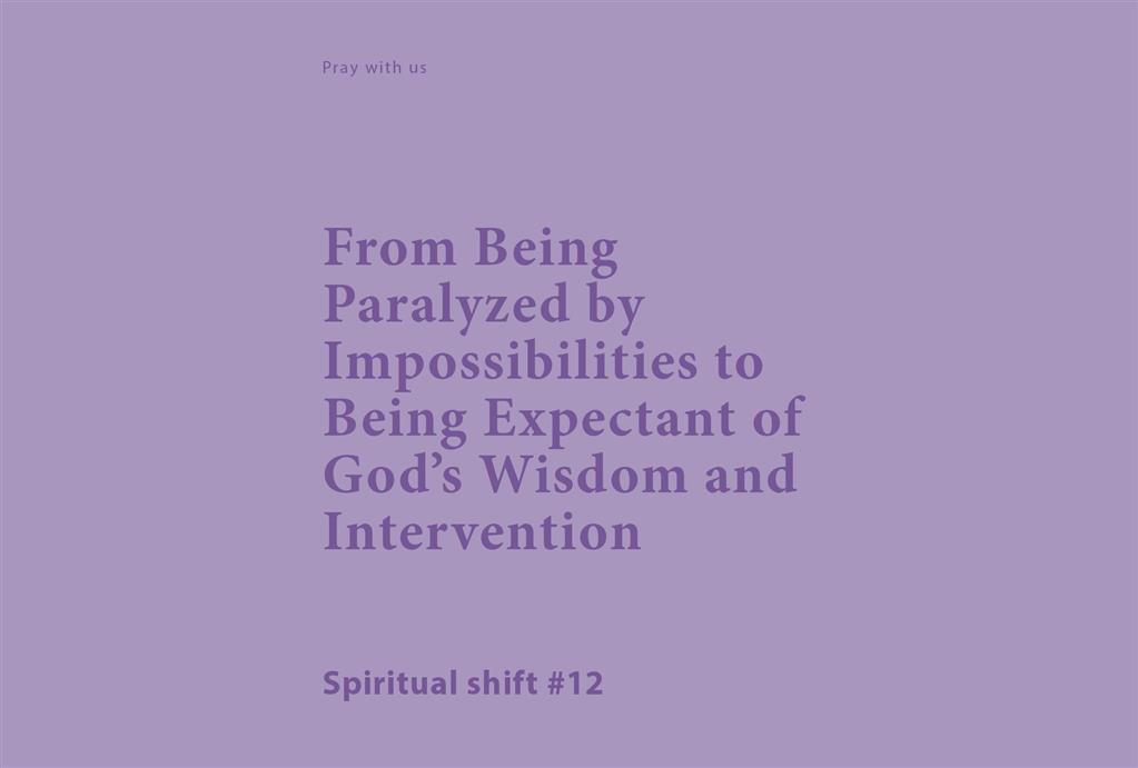 Spiritual Shift 12:  From Being Paralyzed by Impossibilities to  Being Expectant of God’s Wisdom and Intervention