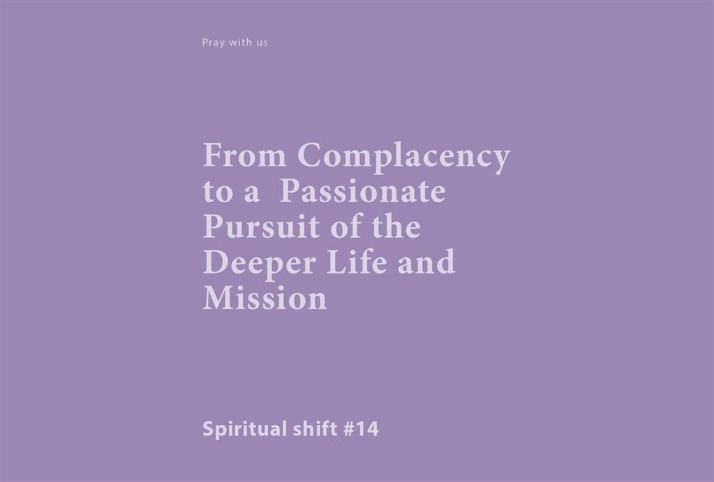 Spiritual Shift 14:  From Complacency to a  Passionate Pursuit of the Deeper Life and Mission