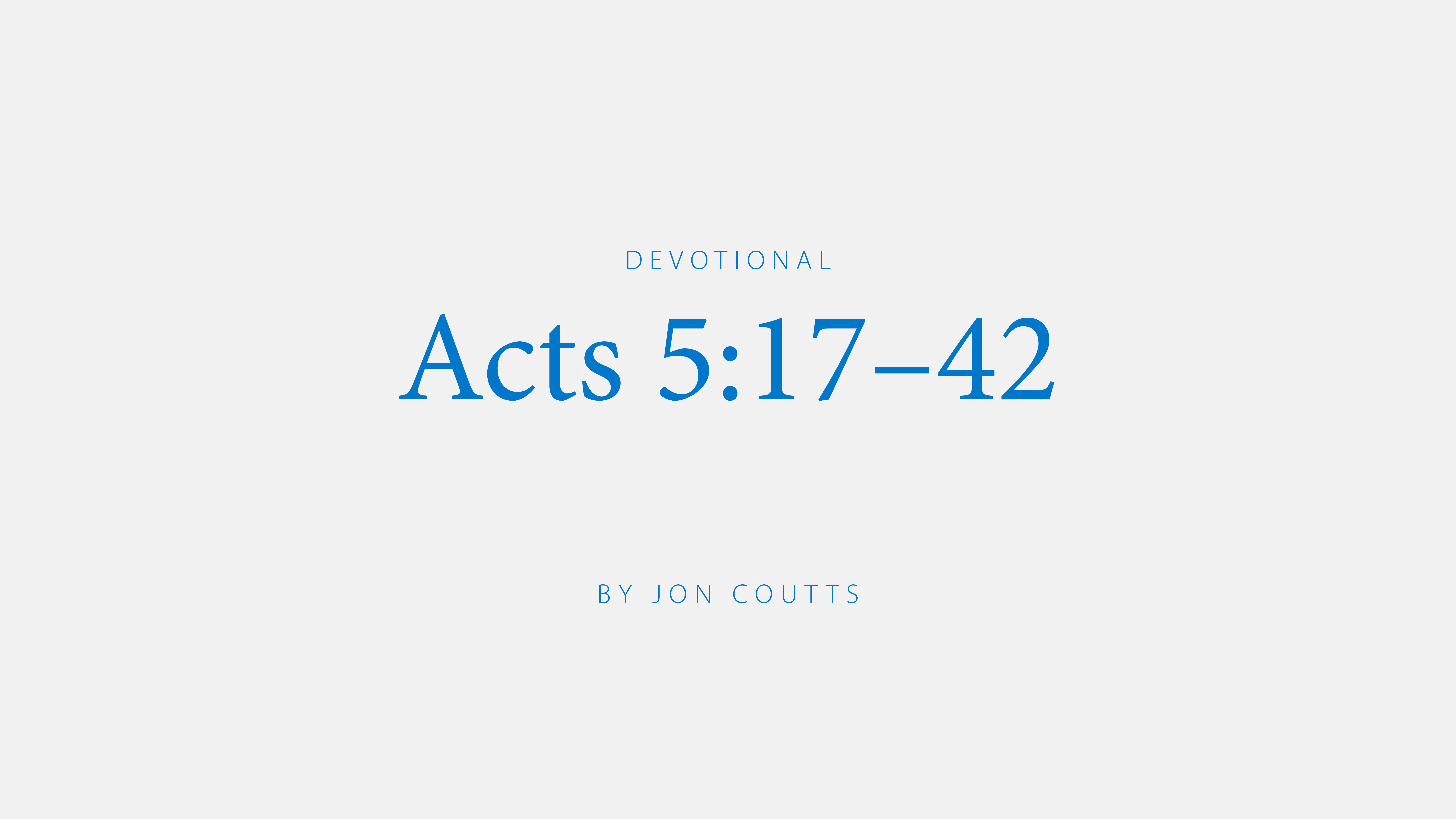 Acts 5:17-42; a devotional by Jon Coutts
