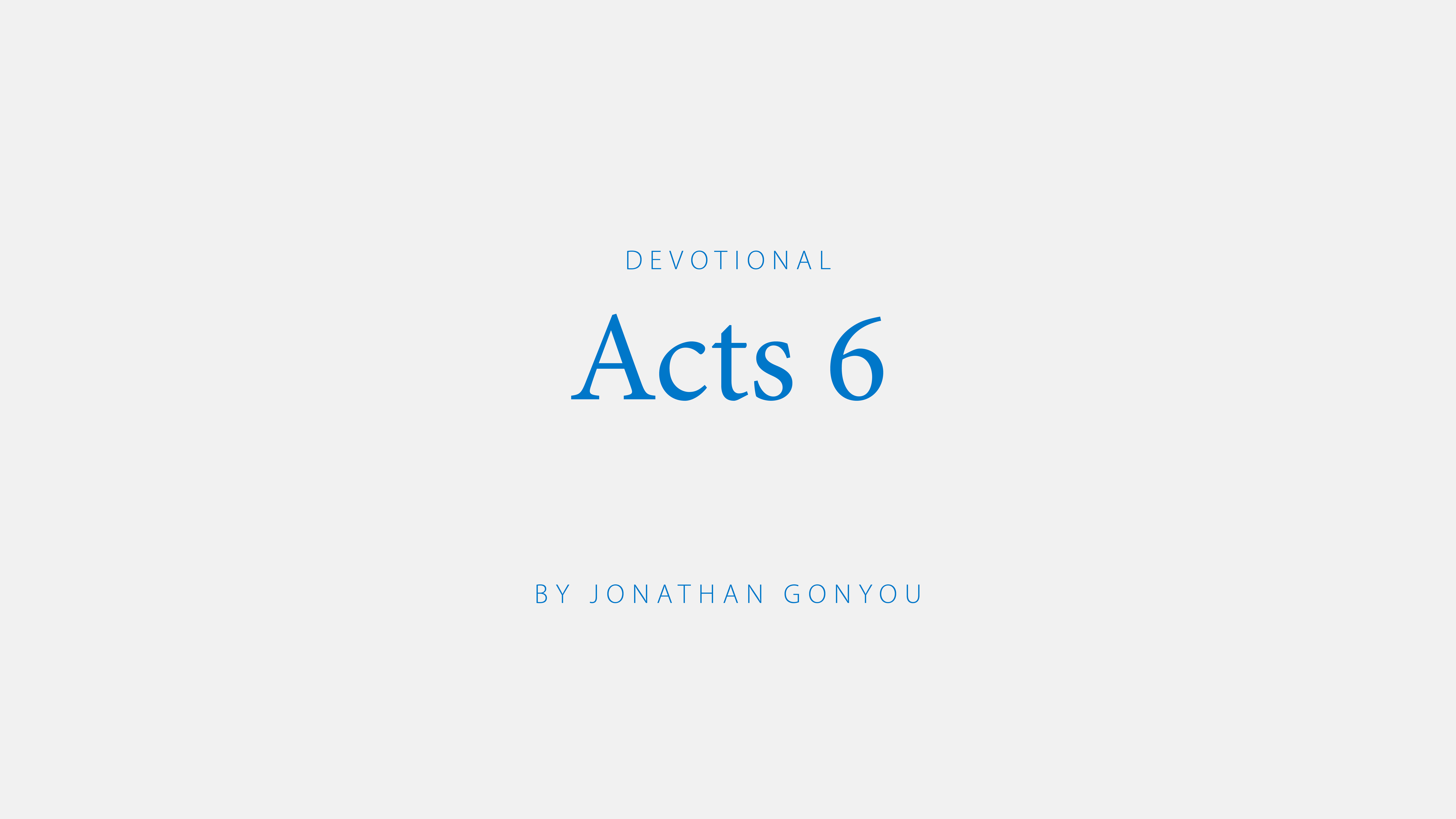 Acts 6; a devotional by Jonathan Gonyou